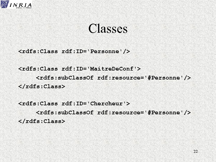Classes <rdfs: Class rdf: ID='Personne'/> <rdfs: Class rdf: ID='Maitre. De. Conf'> - <rdfs: sub.