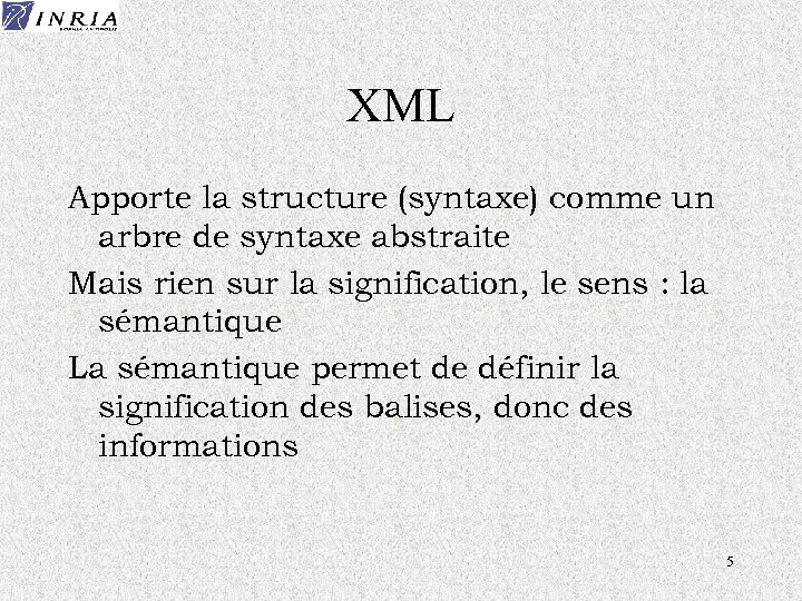 XML Apporte la structure (syntaxe) comme un arbre de syntaxe abstraite Mais rien sur