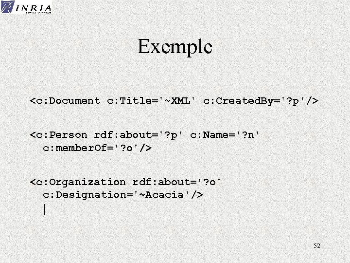 Exemple <c: Document c: Title='~XML' c: Created. By='? p'/> <c: Person rdf: about='? p'