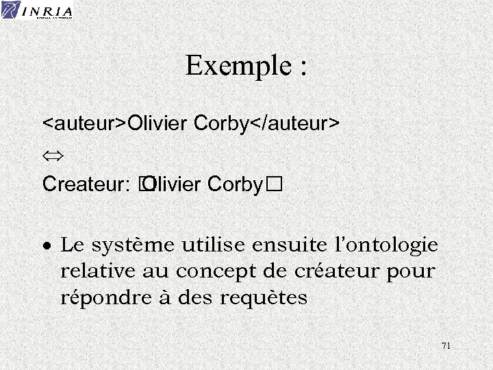 Exemple : <auteur>Olivier Corby</auteur> Û Createur: Olivier Corby · Le système utilise ensuite l’ontologie