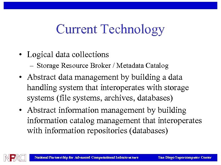 Current Technology • Logical data collections – Storage Resource Broker / Metadata Catalog •