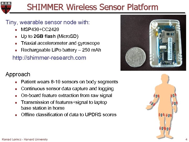 SHIMMER Wireless Sensor Platform Tiny, wearable sensor node with: n n MSP 430+CC 2420