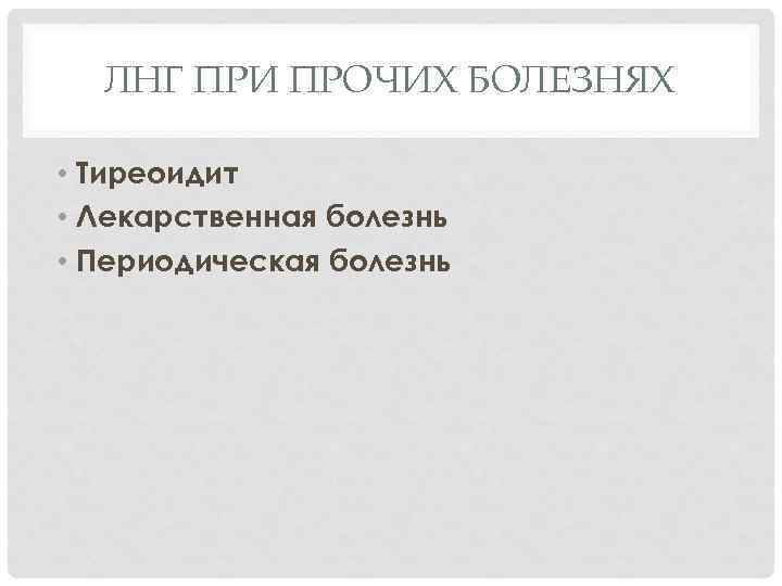 ЛНГ ПРИ ПРОЧИХ БОЛЕЗНЯХ • Тиреоидит • Лекарственная болезнь • Периодическая болезнь 