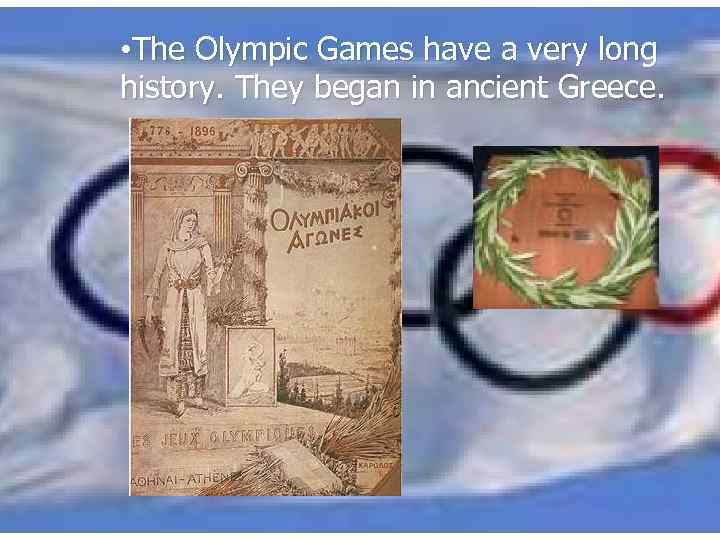  • The Olympic Games have a very long history. They began in ancient