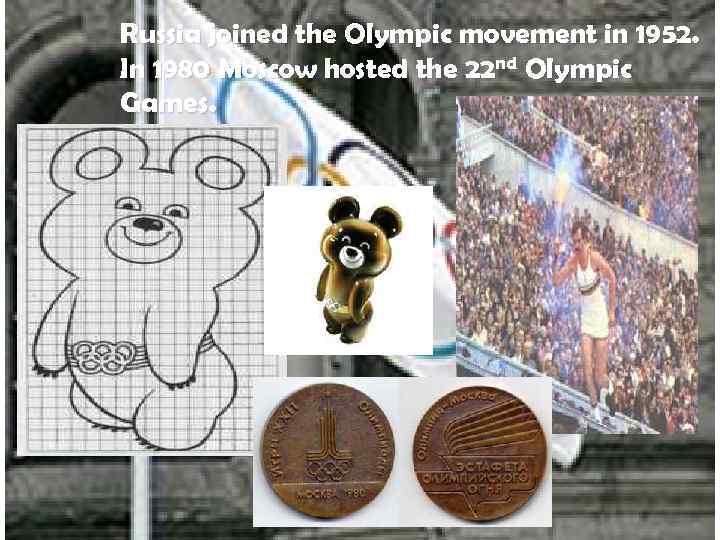 Russia joined the Olympic movement in 1952. In 1980 Moscow hosted the 22 nd