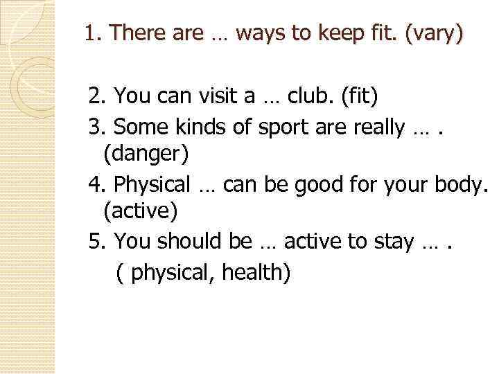 1. There are … ways to keep fit. (vary) 2. You can visit a