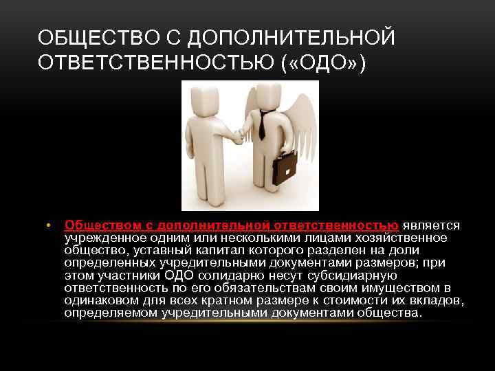ОБЩЕСТВО С ДОПОЛНИТЕЛЬНОЙ ОТВЕТСТВЕННОСТЬЮ ( «ОДО» ) • Обществом с дополнительной ответственностью является учрежденное