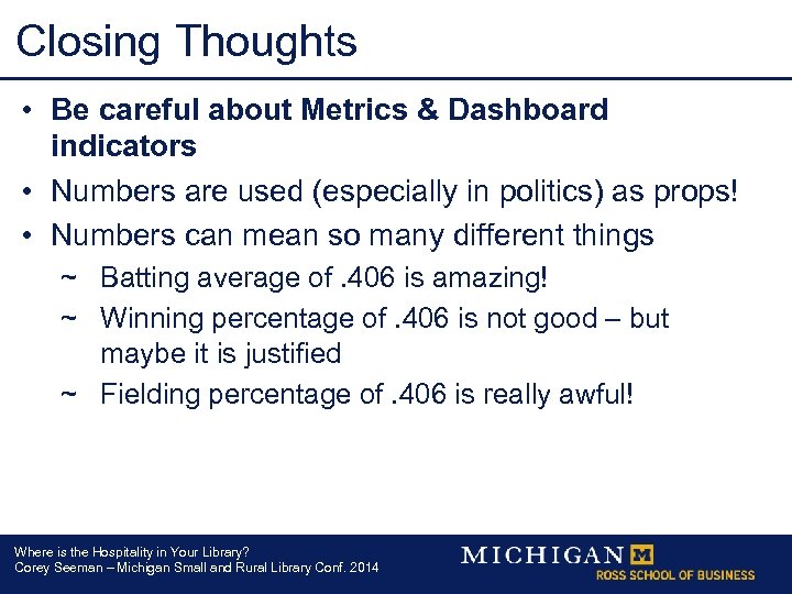 Closing Thoughts • Be careful about Metrics & Dashboard indicators • Numbers are used