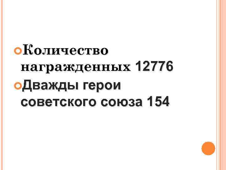  Количество награжденных 12776 Дважды герои советского союза 154 
