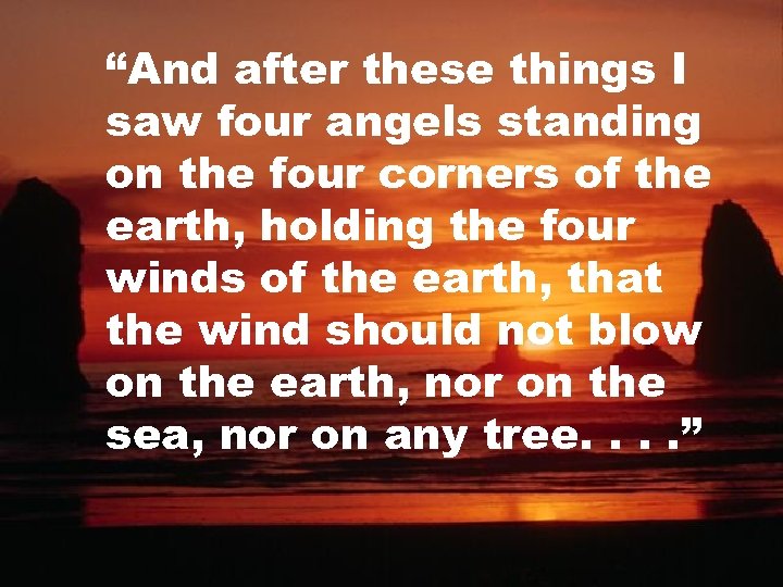 “And after these things I saw four angels standing on the four corners of