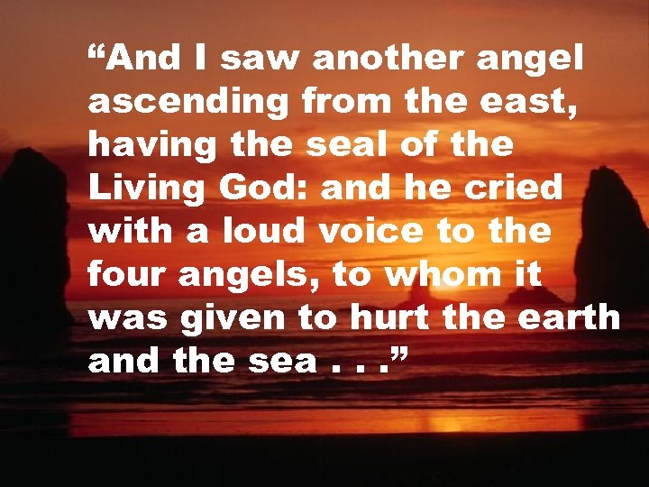 “And I saw another angel ascending from the east, having the seal of the