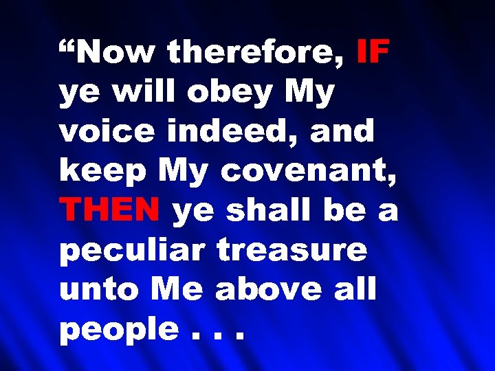 “Now therefore, IF ye will obey My voice indeed, and keep My covenant, THEN