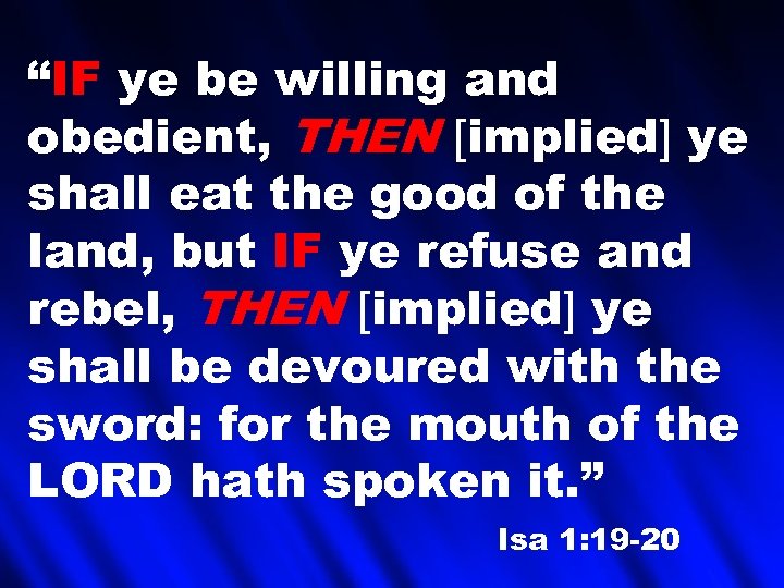 “IF ye be willing and obedient, THEN [implied] ye shall eat the good of