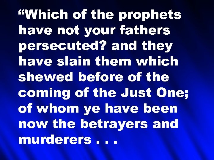 “Which of the prophets have not your fathers persecuted? and they have slain them