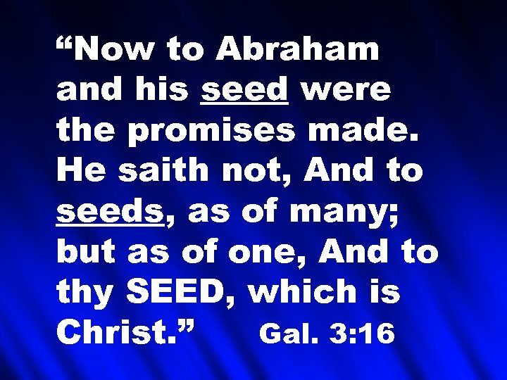 “Now to Abraham and his seed were the promises made. He saith not, And