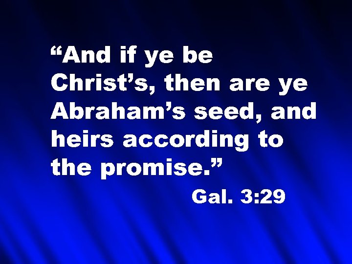 “And if ye be Christ’s, then are ye Abraham’s seed, and heirs according to