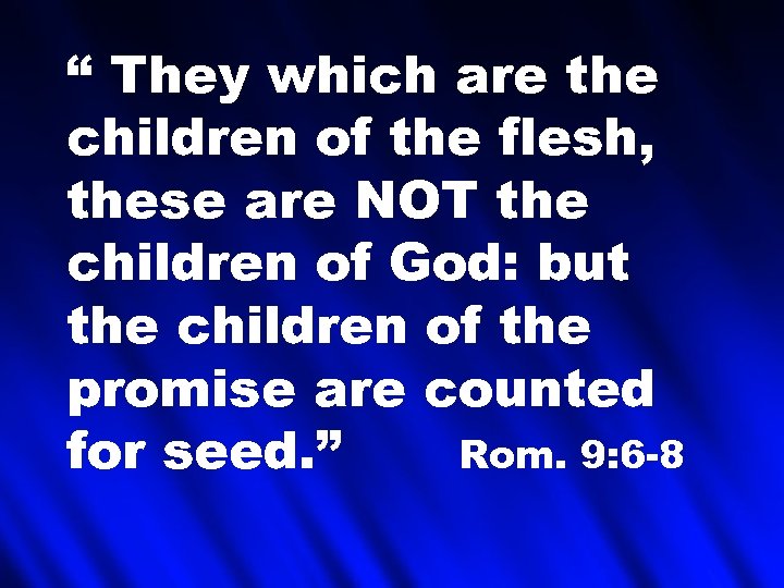 “ They which are the children of the flesh, these are NOT the children
