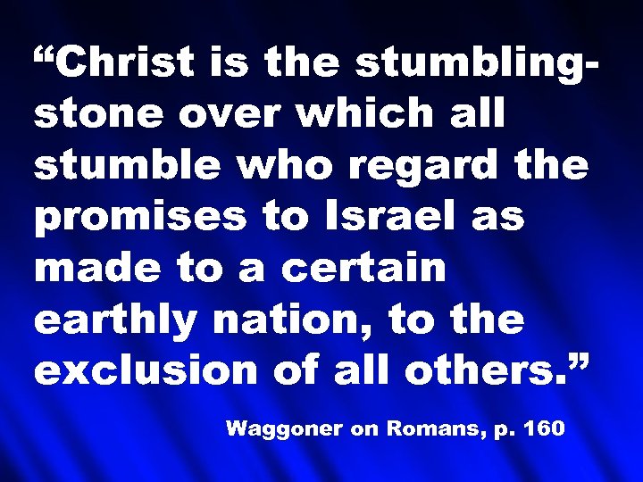 “Christ is the stumblingstone over which all stumble who regard the promises to Israel
