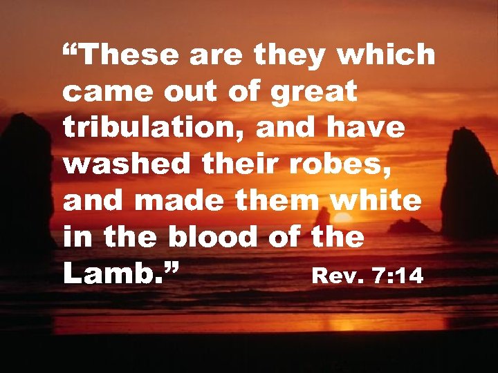 “These are they which came out of great tribulation, and have washed their robes,