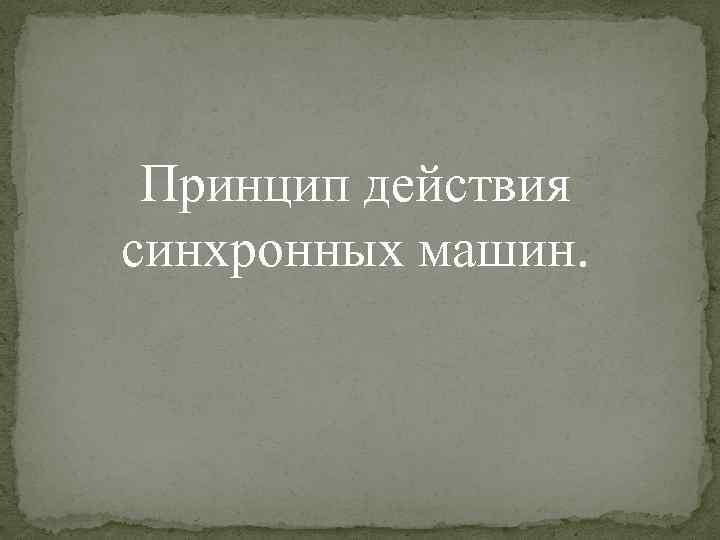 Принцип действия синхронных машин. 