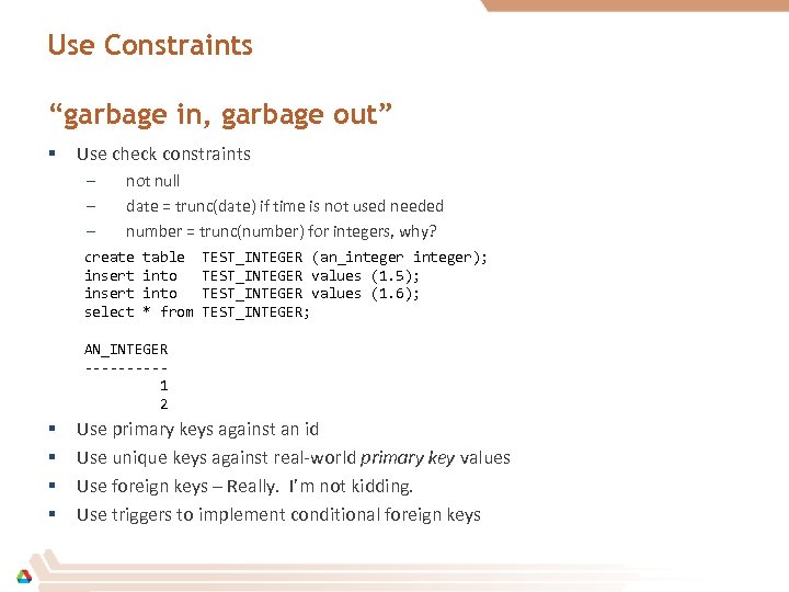 Use Constraints “garbage in, garbage out” § Use check constraints – – – not