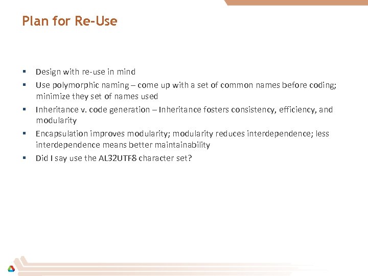Plan for Re-Use § § § Design with re-use in mind Use polymorphic naming