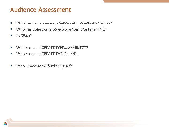 Audience Assessment § § § Who has had some experience with object-orientation? Who has