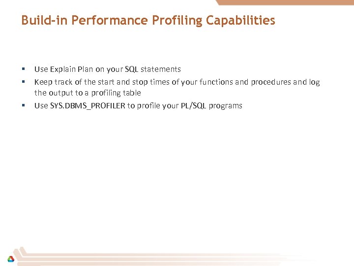 Build-in Performance Profiling Capabilities § § § Use Explain Plan on your SQL statements