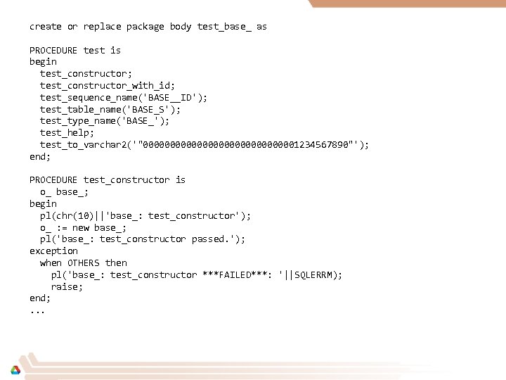 create or replace package body test_base_ as PROCEDURE test is begin test_constructor; test_constructor_with_id; test_sequence_name('BASE__ID');