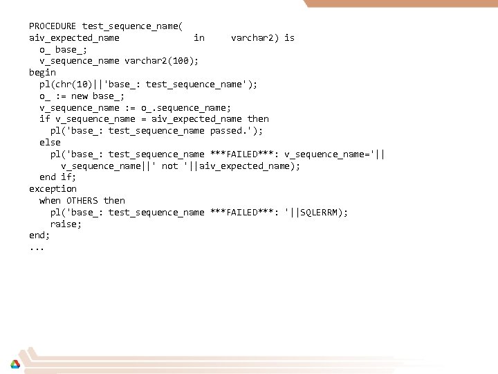 PROCEDURE test_sequence_name( aiv_expected_name in varchar 2) is o_ base_; v_sequence_name varchar 2(100); begin pl(chr(10)||'base_: