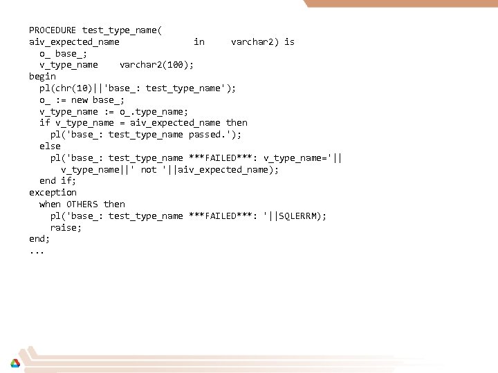 PROCEDURE test_type_name( aiv_expected_name in varchar 2) is o_ base_; v_type_name varchar 2(100); begin pl(chr(10)||'base_: