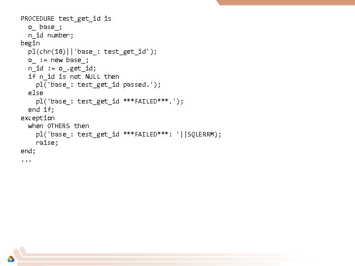 PROCEDURE test_get_id is o_ base_; n_id number; begin pl(chr(10)||'base_: test_get_id'); o_ : = new