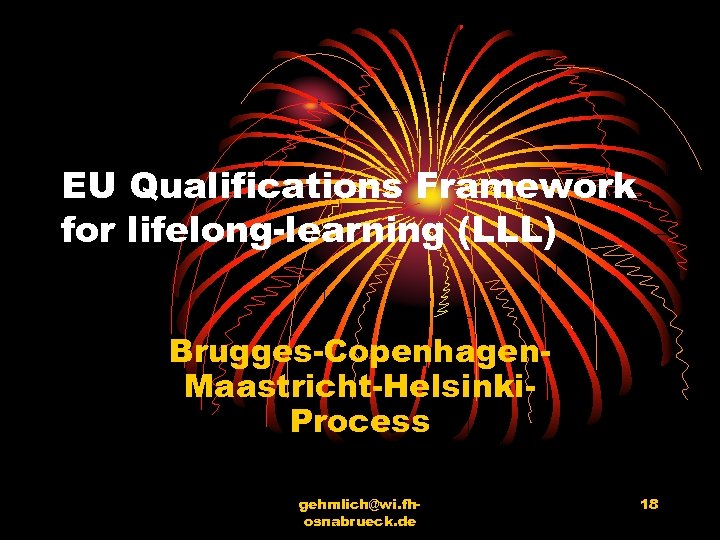 EU Qualifications Framework for lifelong-learning (LLL) Brugges-Copenhagen. Maastricht-Helsinki. Process gehmlich@wi. fhosnabrueck. de 18 