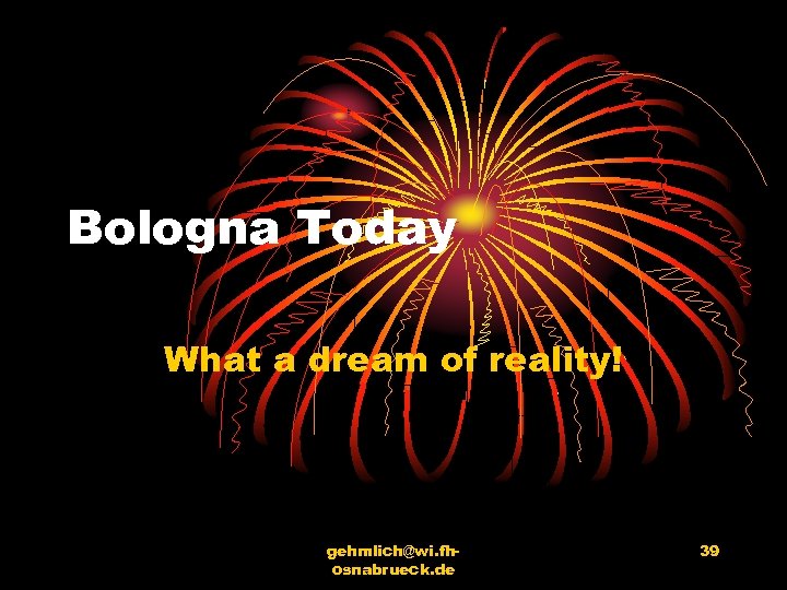 Bologna Today What a dream of reality! gehmlich@wi. fhosnabrueck. de 39 