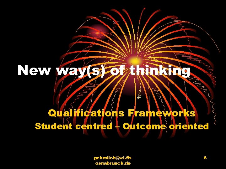 New way(s) of thinking Qualifications Frameworks Student centred – Outcome oriented gehmlich@wi. fhosnabrueck. de