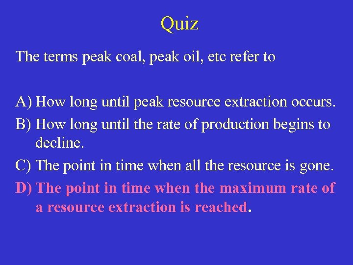 Quiz The terms peak coal, peak oil, etc refer to A) How long until