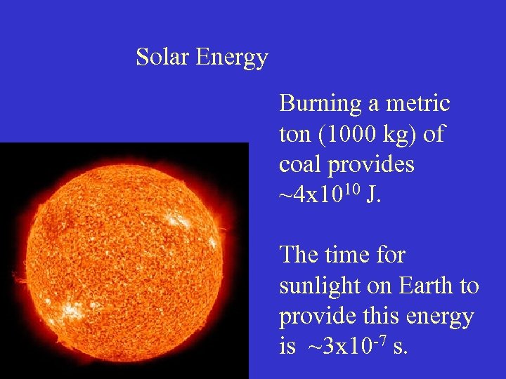 Solar Energy Burning a metric ton (1000 kg) of coal provides ~4 x 1010