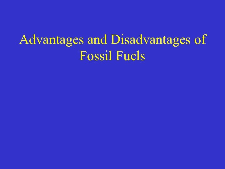 Advantages and Disadvantages of Fossil Fuels 