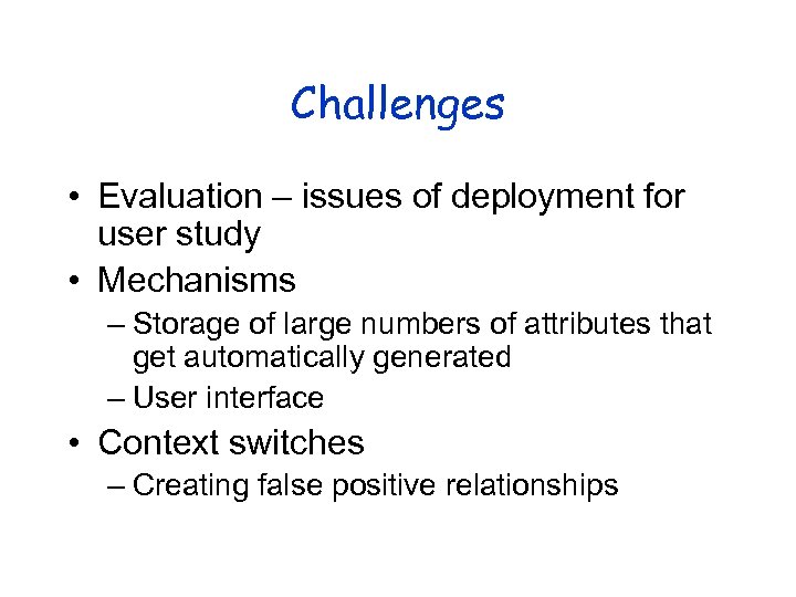 Challenges • Evaluation – issues of deployment for user study • Mechanisms – Storage