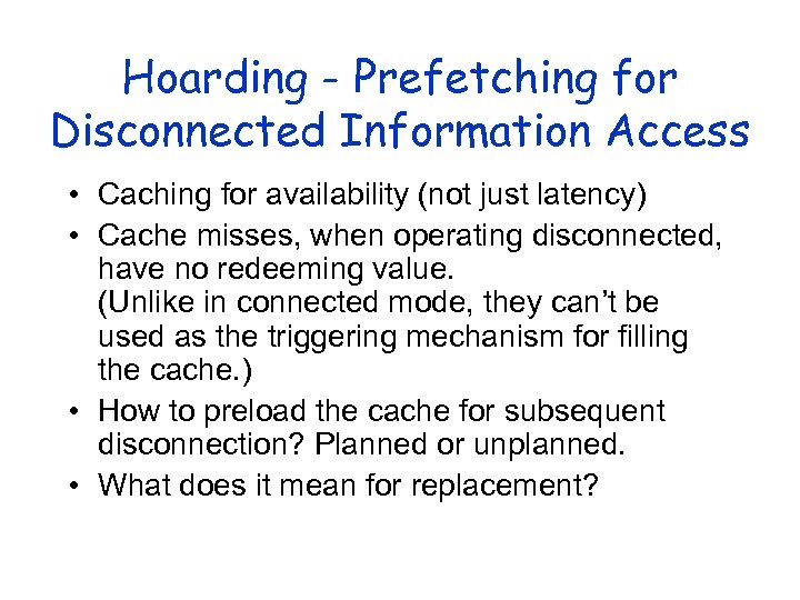 Hoarding - Prefetching for Disconnected Information Access • Caching for availability (not just latency)