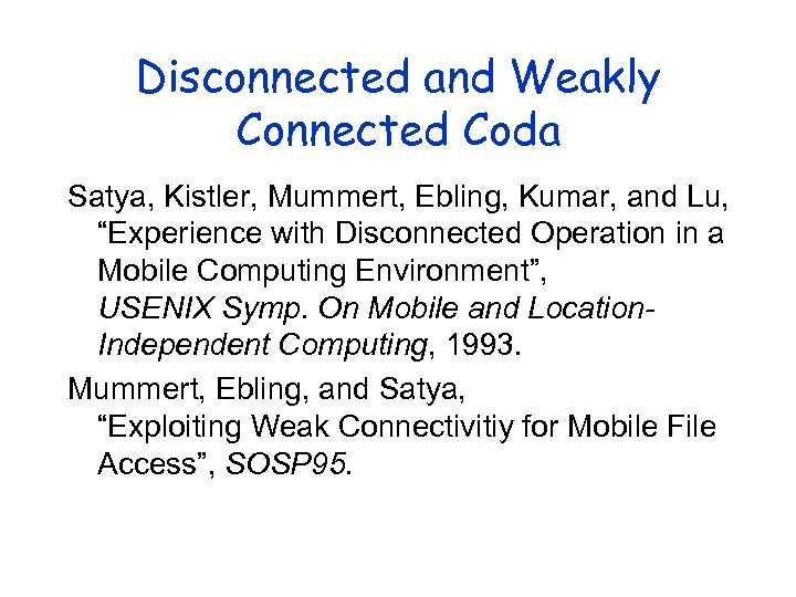 Disconnected and Weakly Connected Coda Satya, Kistler, Mummert, Ebling, Kumar, and Lu, “Experience with
