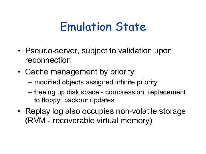 Emulation State • Pseudo-server, subject to validation upon reconnection • Cache management by priority
