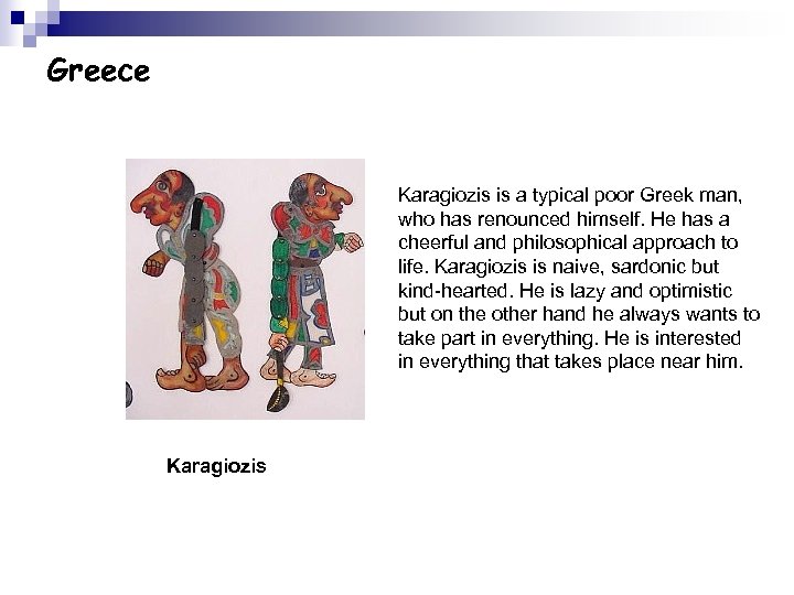 Greece Karagiozis is a typical poor Greek man, who has renounced himself. He has