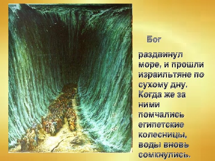 Бог раздвинул море, и прошли израильтяне по сухому дну. Когда же за ними помчались