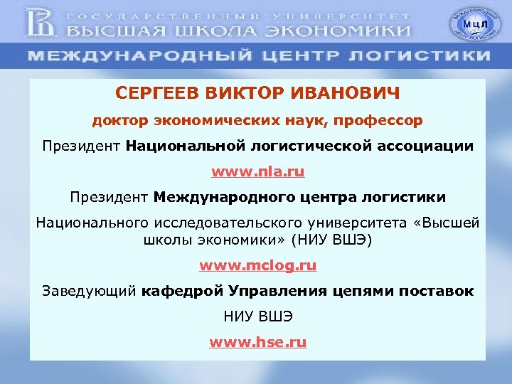 СЕРГЕЕВ ВИКТОР ИВАНОВИЧ доктор экономических наук, профессор Президент Национальной логистической ассоциации www. nla. ru