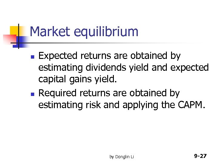 Market equilibrium n n Expected returns are obtained by estimating dividends yield and expected