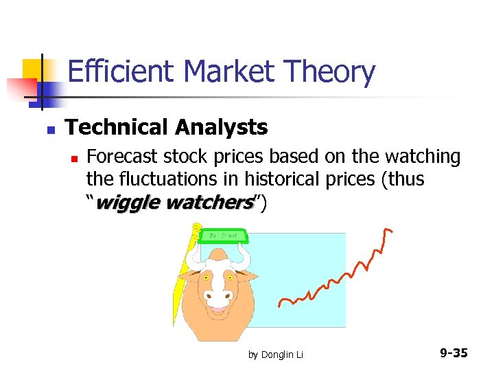 Efficient Market Theory n Technical Analysts n Forecast stock prices based on the watching