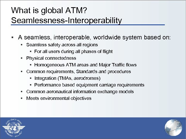 What is global ATM? Seamlessness-Interoperability § A seamless, interoperable, worldwide system based on: §