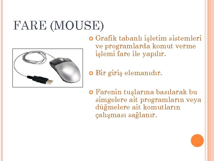 FARE (MOUSE) Grafik tabanlı işletim sistemleri ve programlarda komut verme işlemi fare ile yapılır.