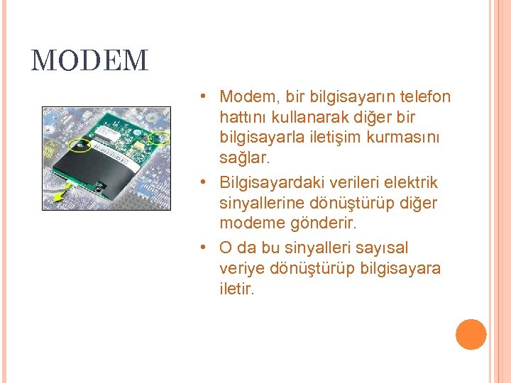 MODEM • Modem, bir bilgisayarın telefon hattını kullanarak diğer bilgisayarla iletişim kurmasını sağlar. •